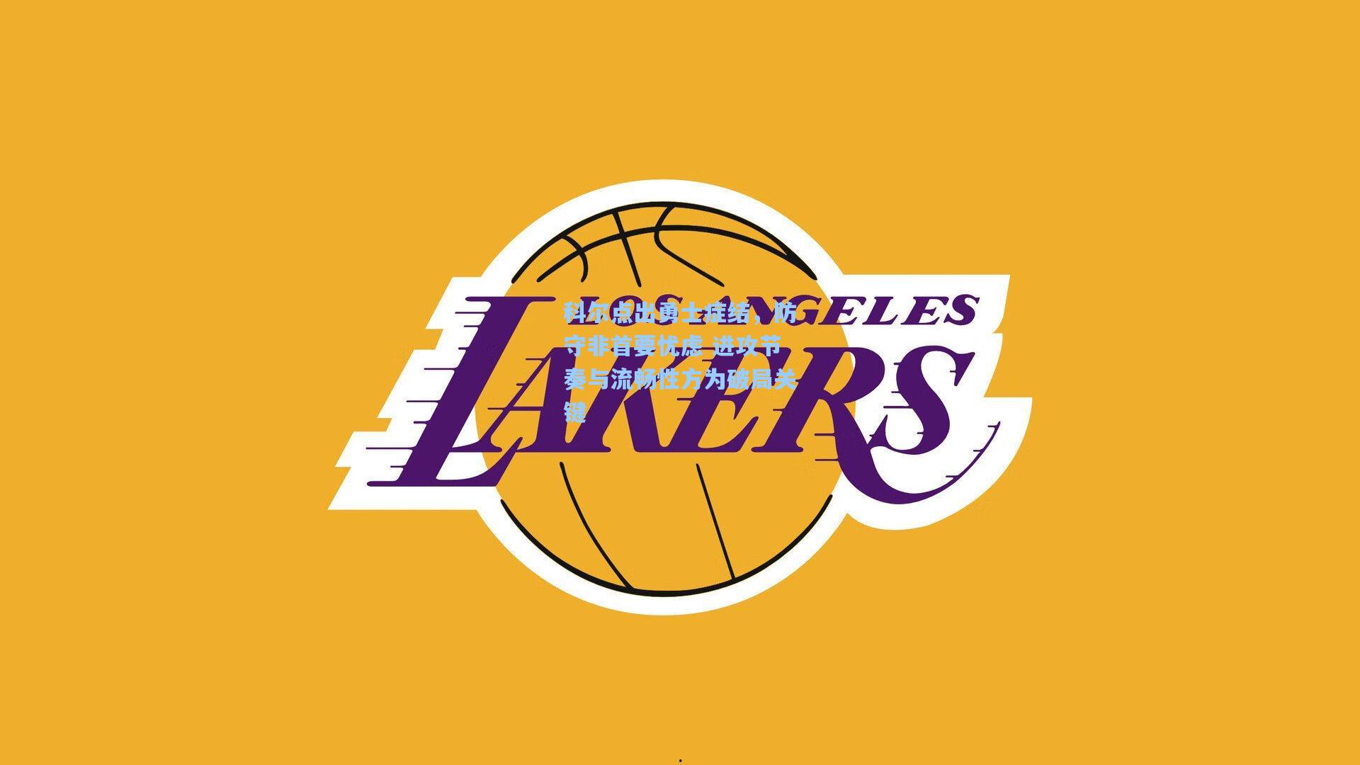 科尔点出勇士症结，防守非首要忧虑 进攻节奏与流畅性方为破局关键