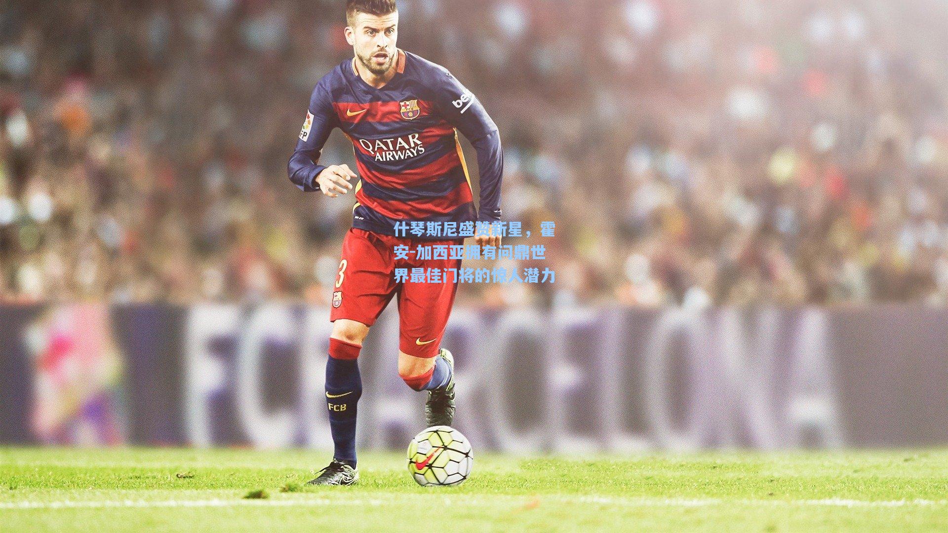 什琴斯尼盛赞新星，霍安-加西亚拥有问鼎世界最佳门将的惊人潜力