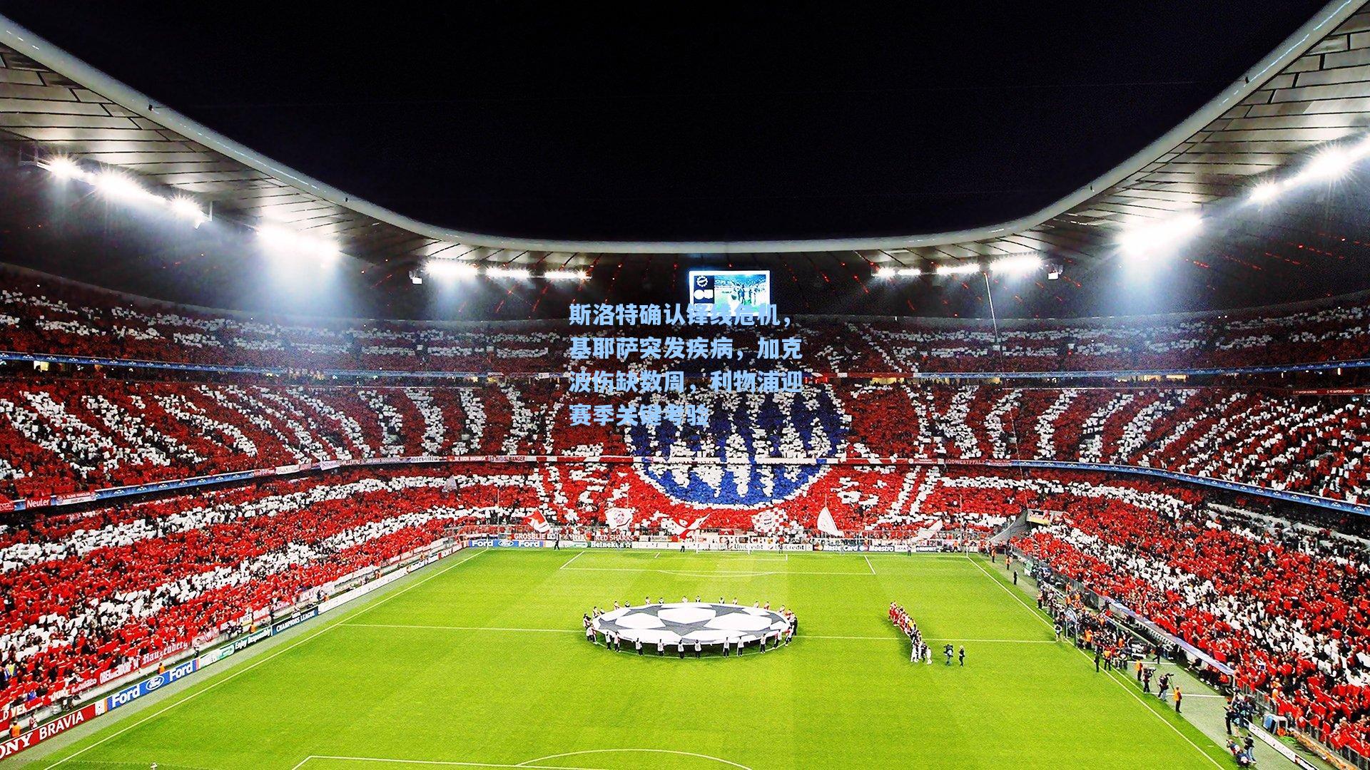 斯洛特确认锋线危机，基耶萨突发疾病，加克波伤缺数周，利物浦迎赛季关键考验