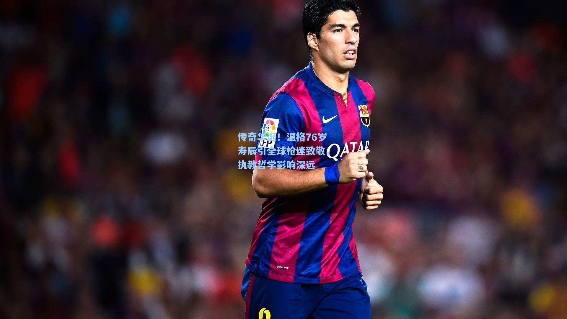 传奇华诞！温格76岁寿辰引全球枪迷致敬，执教哲学影响深远