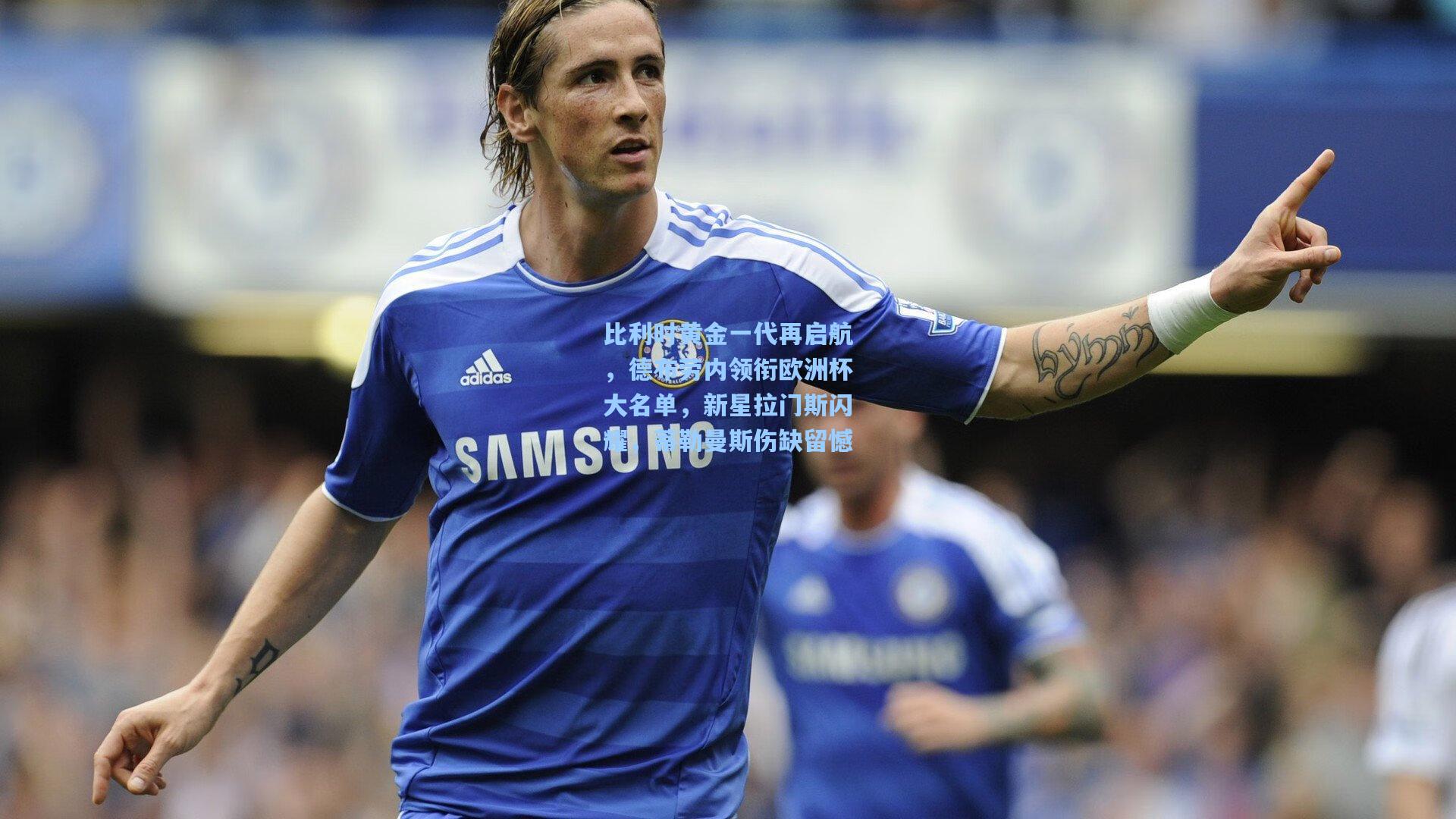 比利时黄金一代再启航，德布劳内领衔欧洲杯大名单，新星拉门斯闪耀，蒂勒曼斯伤缺留憾