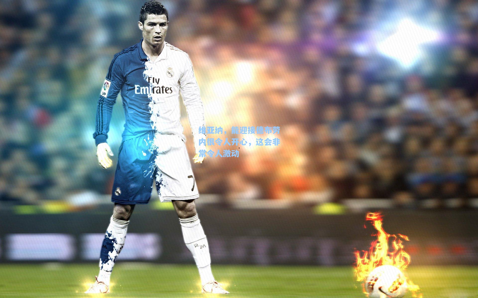 维亚纳，能迎接德布劳内很令人开心，这会非常令人激动